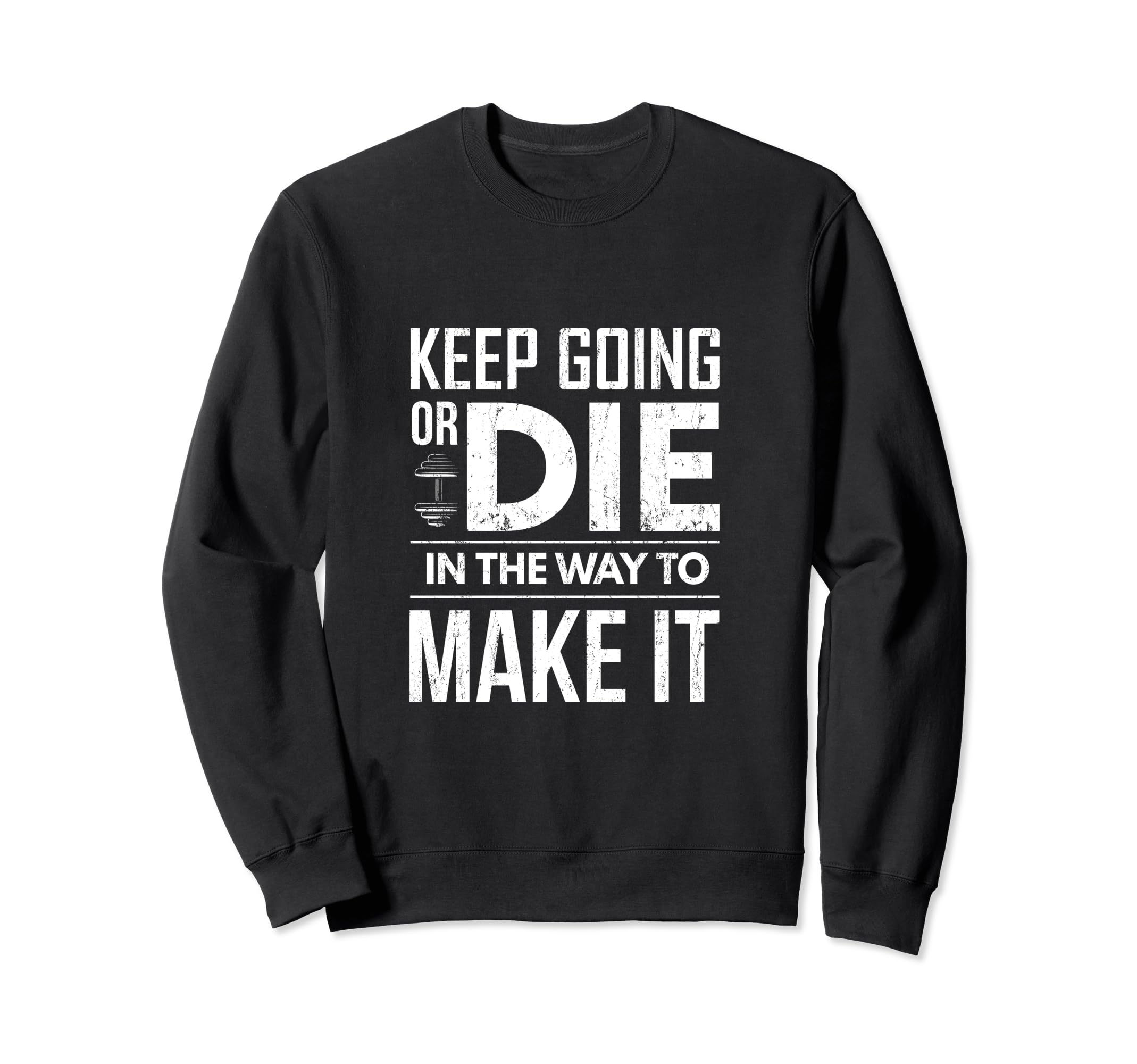 Keep Going Or Die Way To Make It Sweatshirt - Unique Graphic Unisex - T-Shirt, Sweatshirt, Hoodie