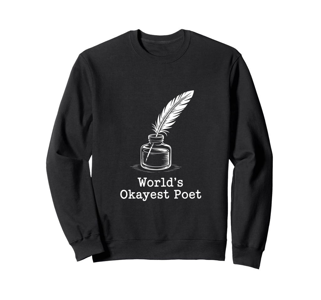 Worlds Okayest Poet Funny Writer Sweatshirt - Fun Novelty Design Men Women - T-Shirt, Sweatshirt, Hoodie