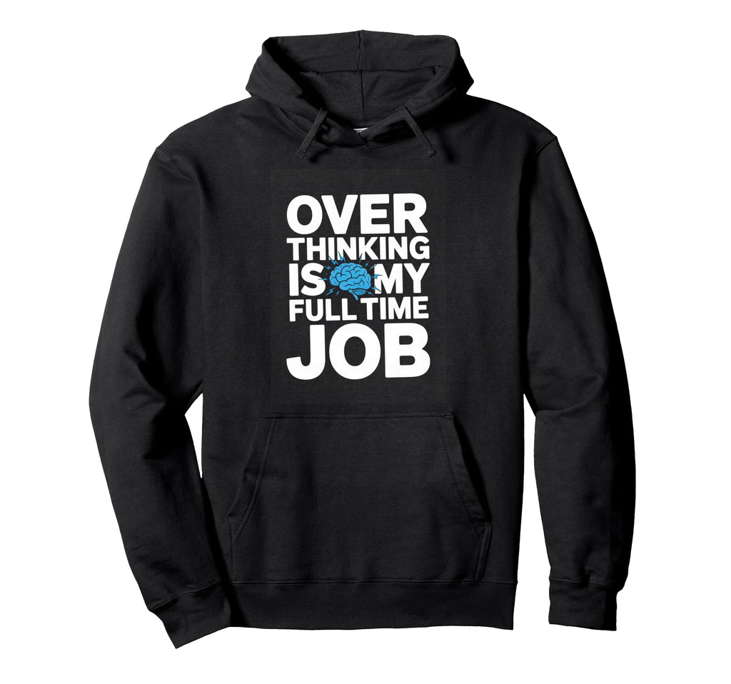 Over Thinking Is My Full Time Job Hoodie - Minimalist Print Men Women - T-Shirt, Sweatshirt, Hoodie