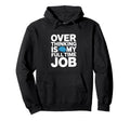 Over Thinking Is My Full Time Job Hoodie - Minimalist Print Men Women - T-Shirt, Sweatshirt, Hoodie