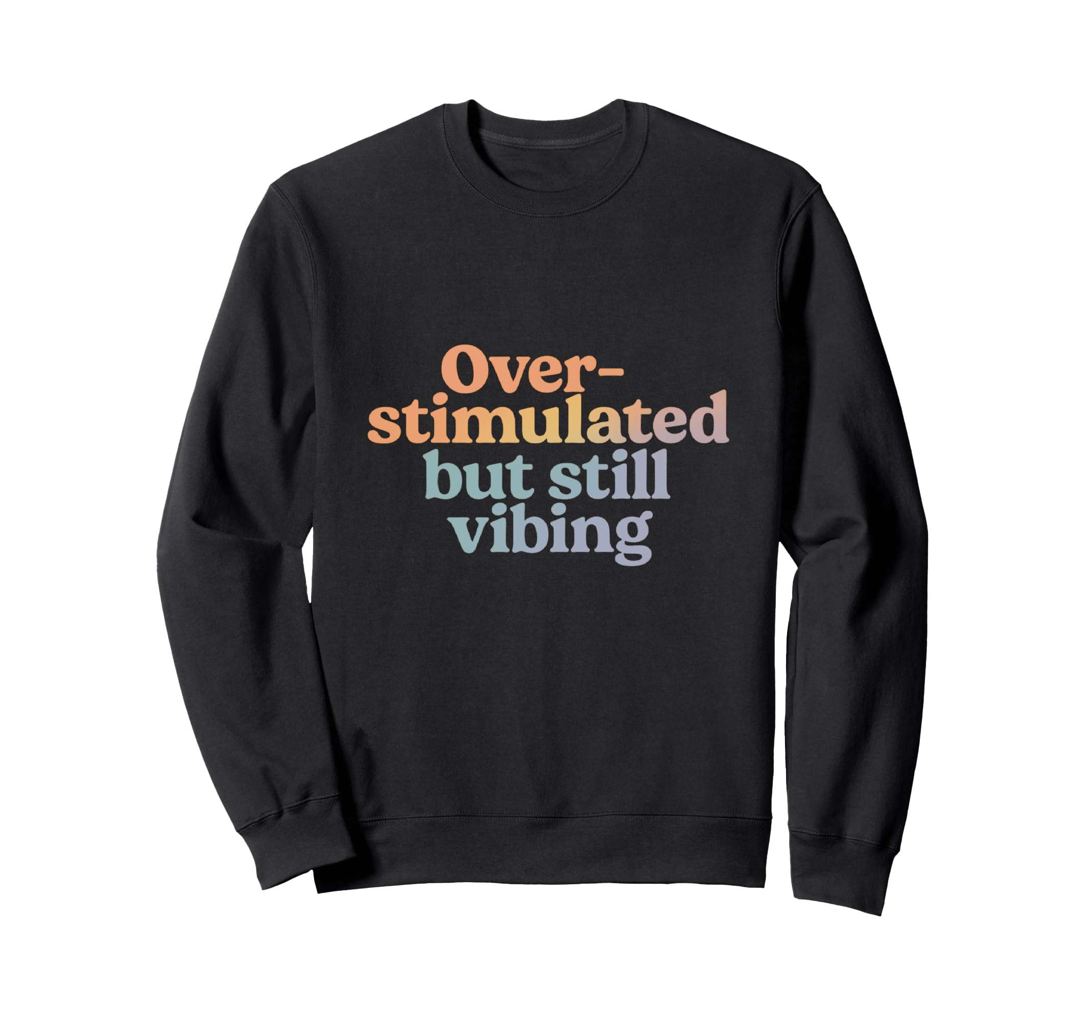 Overstimulated But Still Vibing Mental Sweatshirt - Novelty Apparel Unisex - T-Shirt, Sweatshirt, Hoodie
