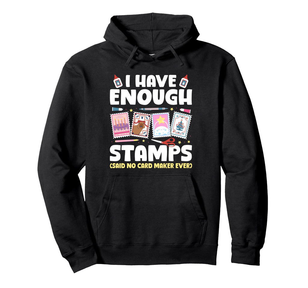 I Have Enough Card Making Papercrafting Hoodie - Graphic Print for Adults - T-Shirt, Sweatshirt, Hoodie