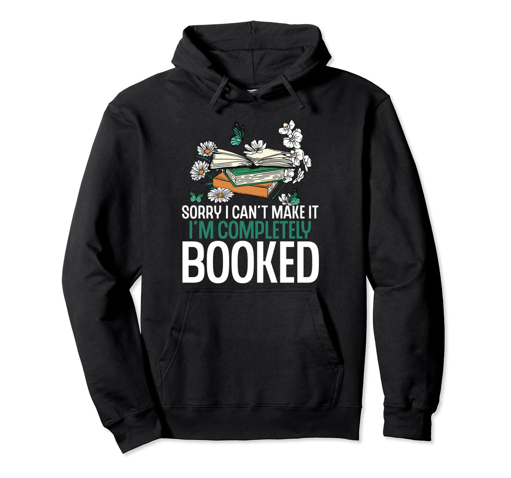 Sorry I Cant Make It Im Completely Booked Hoodie - Novelty Apparel Unisex - T-Shirt, Sweatshirt, Hoodie