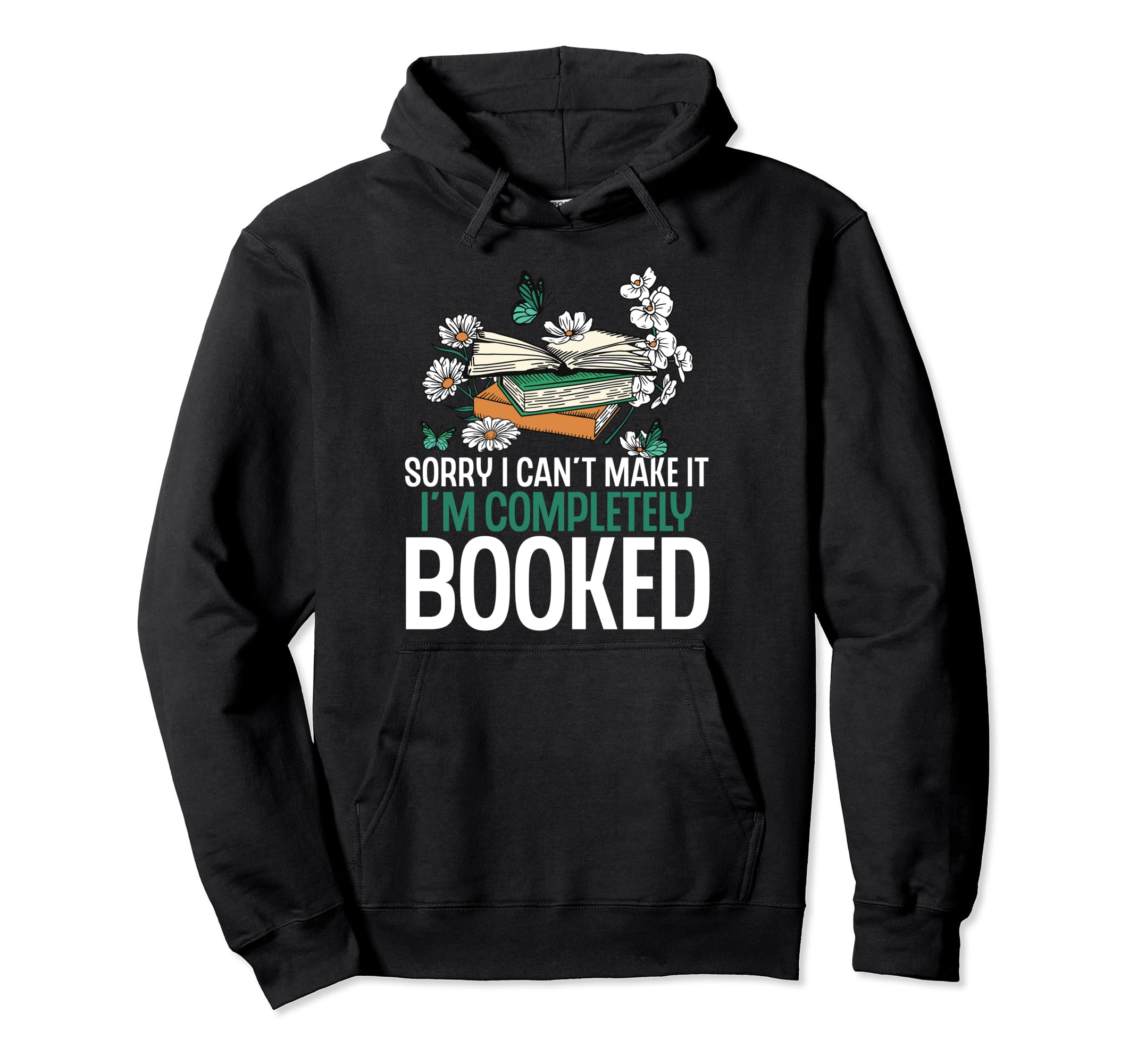 Sorry I Cant Make It Im Completely Booked Hoodie - Novelty Apparel Unisex - T-Shirt, Sweatshirt, Hoodie
