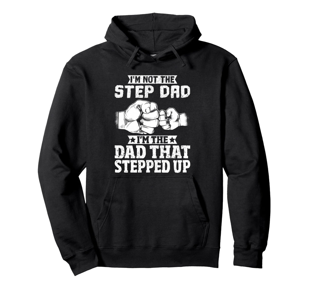 Not Step Dad Im Dad That Stepped Up Hoodie - Custom Art Print Unisex - T-Shirt, Sweatshirt, Hoodie