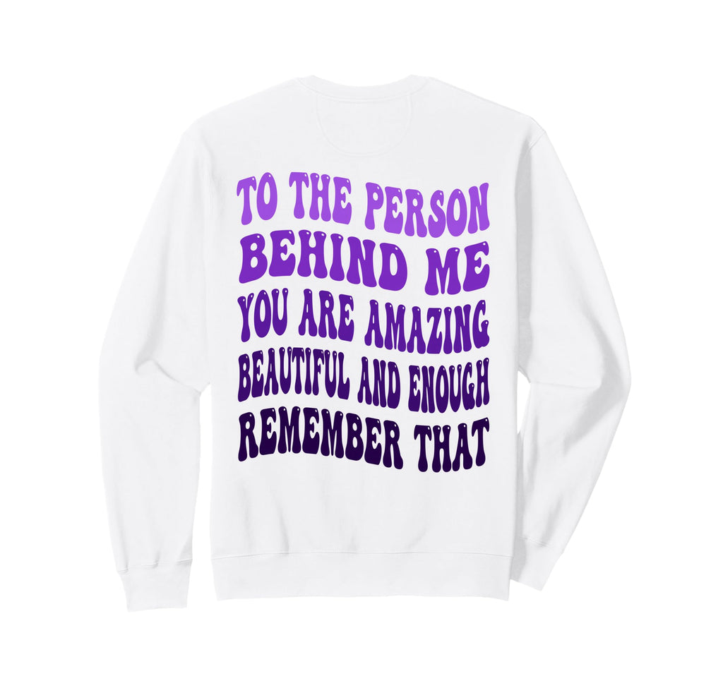 To Person Behind Me You Are Sweatshirt - Minimalist Print for Adults - T-Shirt, Sweatshirt, Hoodie