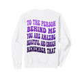 To Person Behind Me You Are Sweatshirt - Minimalist Print for Adults - T-Shirt, Sweatshirt, Hoodie