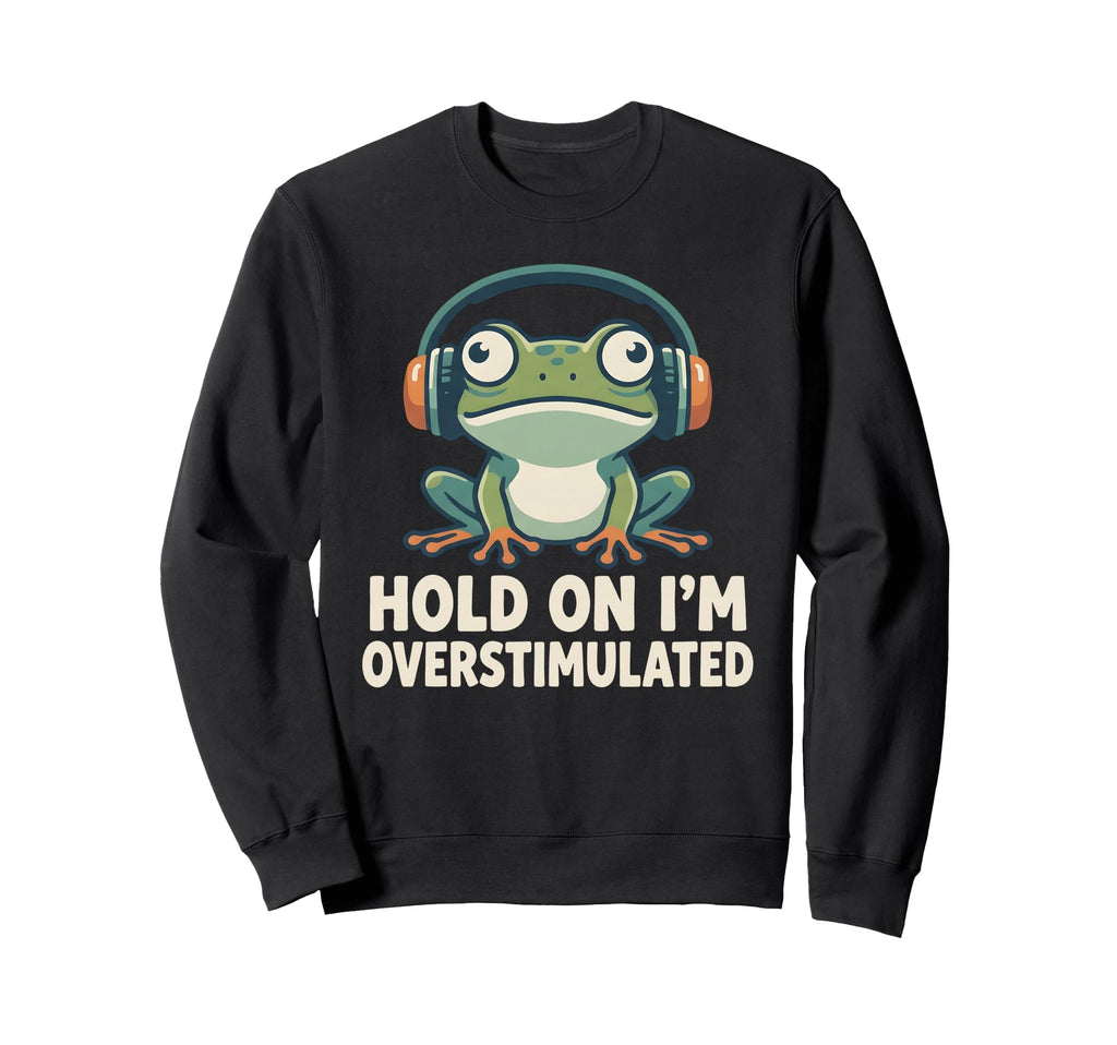 Hold Im Overstimulated Funny Adhd Sweatshirt - Trendy Graphic for Adults - T-Shirt, Sweatshirt, Hoodie