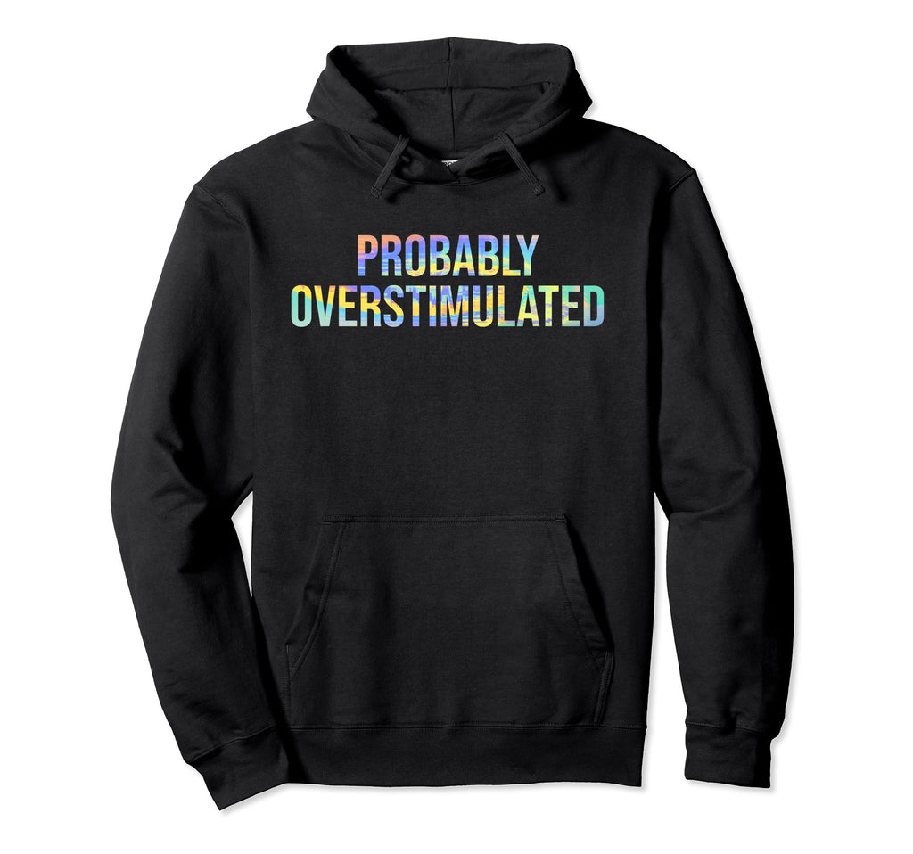 Probably Overstimulated Neurodivergent Hoodie - Graphic Print Men Women - T-Shirt, Sweatshirt, Hoodie