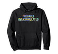 Probably Overstimulated Neurodivergent Hoodie - Graphic Print Men Women - T-Shirt, Sweatshirt, Hoodie