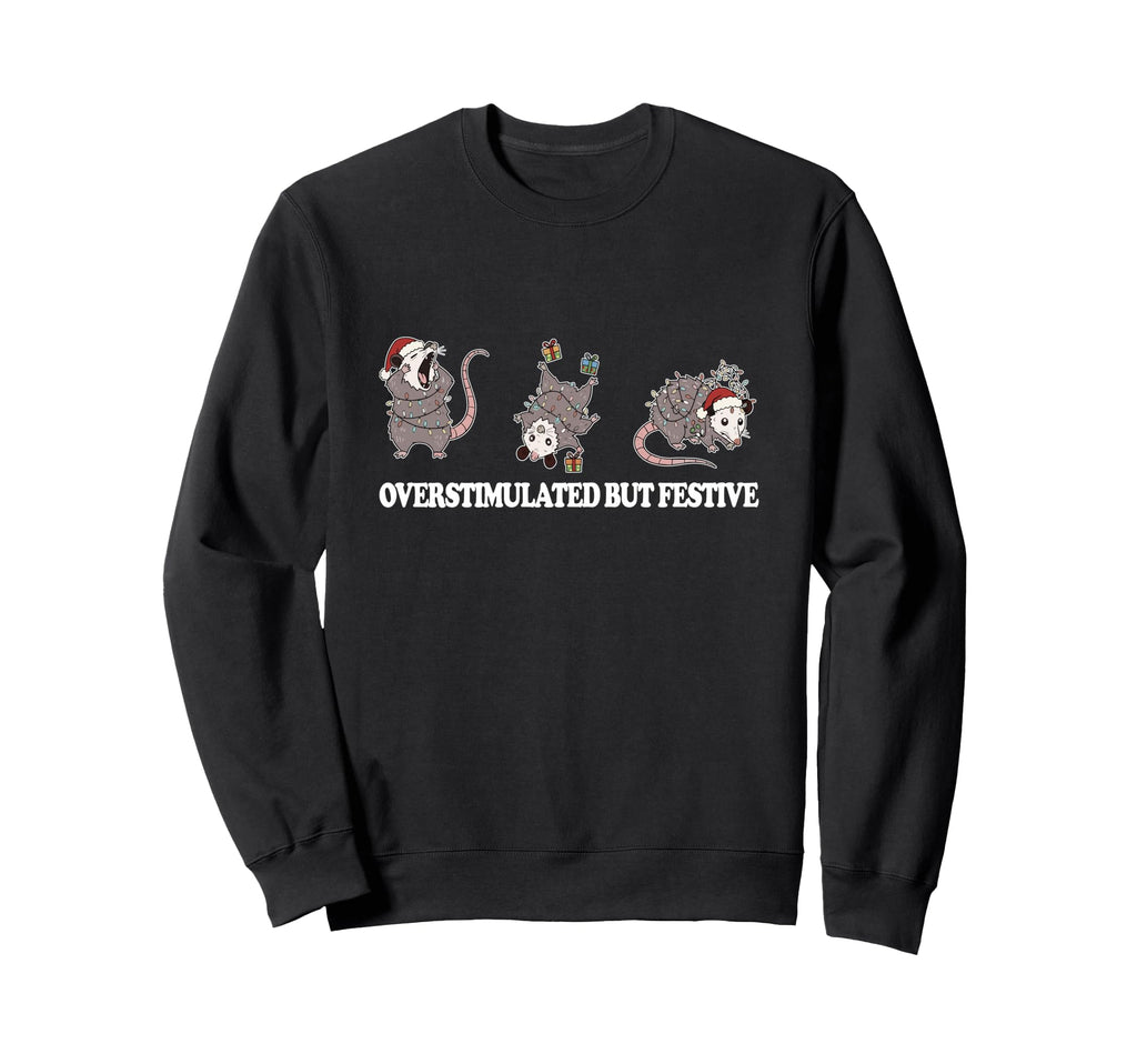 Overstimulated But Festive Possum Sweatshirt - Novelty Apparel Unisex - T-Shirt, Sweatshirt, Hoodie
