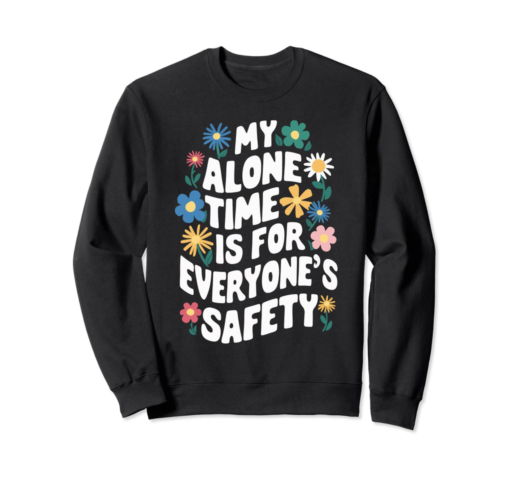 My Alone Time Is Everyones Safety Sweatshirt - Minimalist Print Men Women - T-Shirt, Sweatshirt, Hoodie