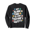 My Alone Time Is Everyones Safety Sweatshirt - Minimalist Print Men Women - T-Shirt, Sweatshirt, Hoodie