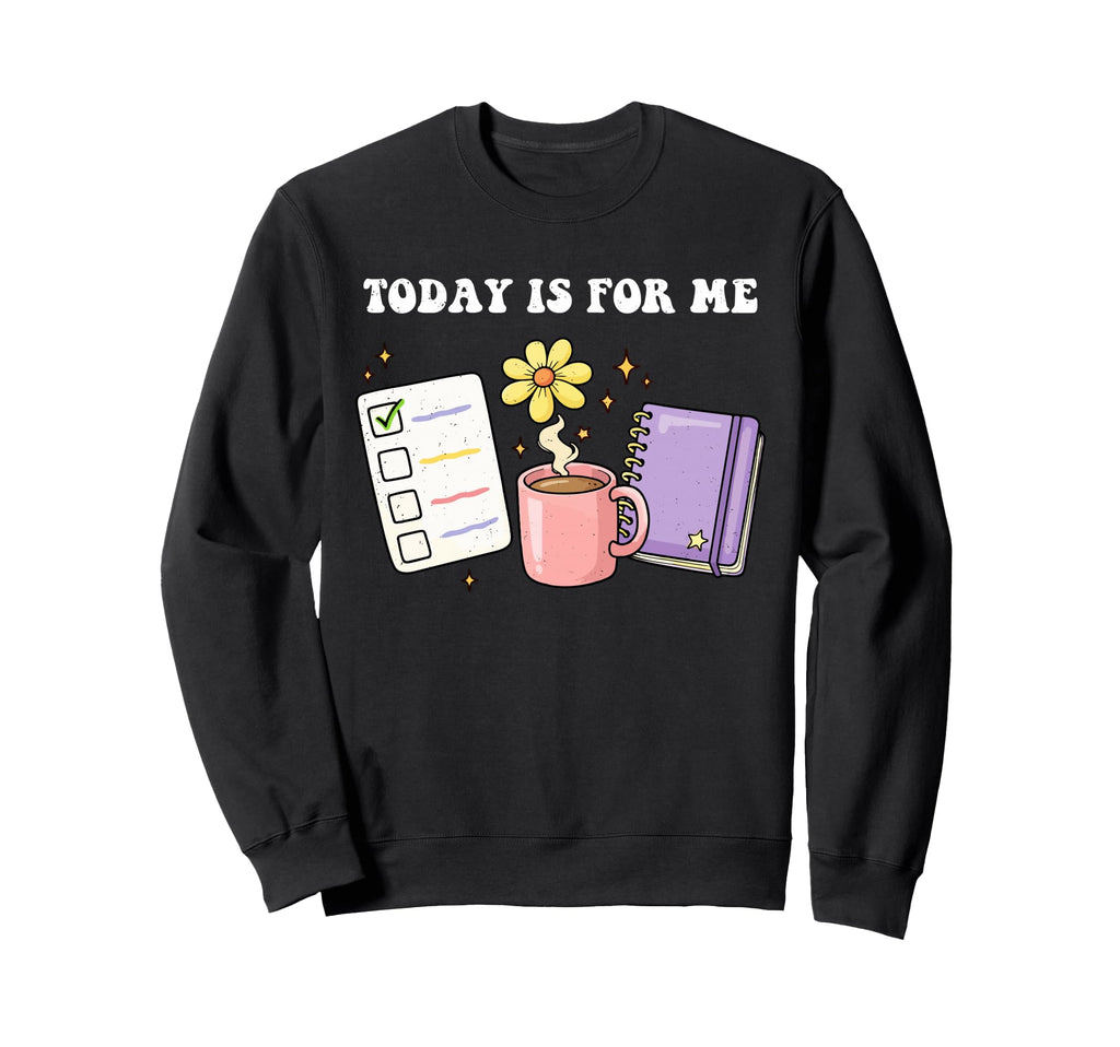 Self Care Today Is Me Love Mental Sweatshirt - Trendy Graphic Unisex - T-Shirt, Sweatshirt, Hoodie