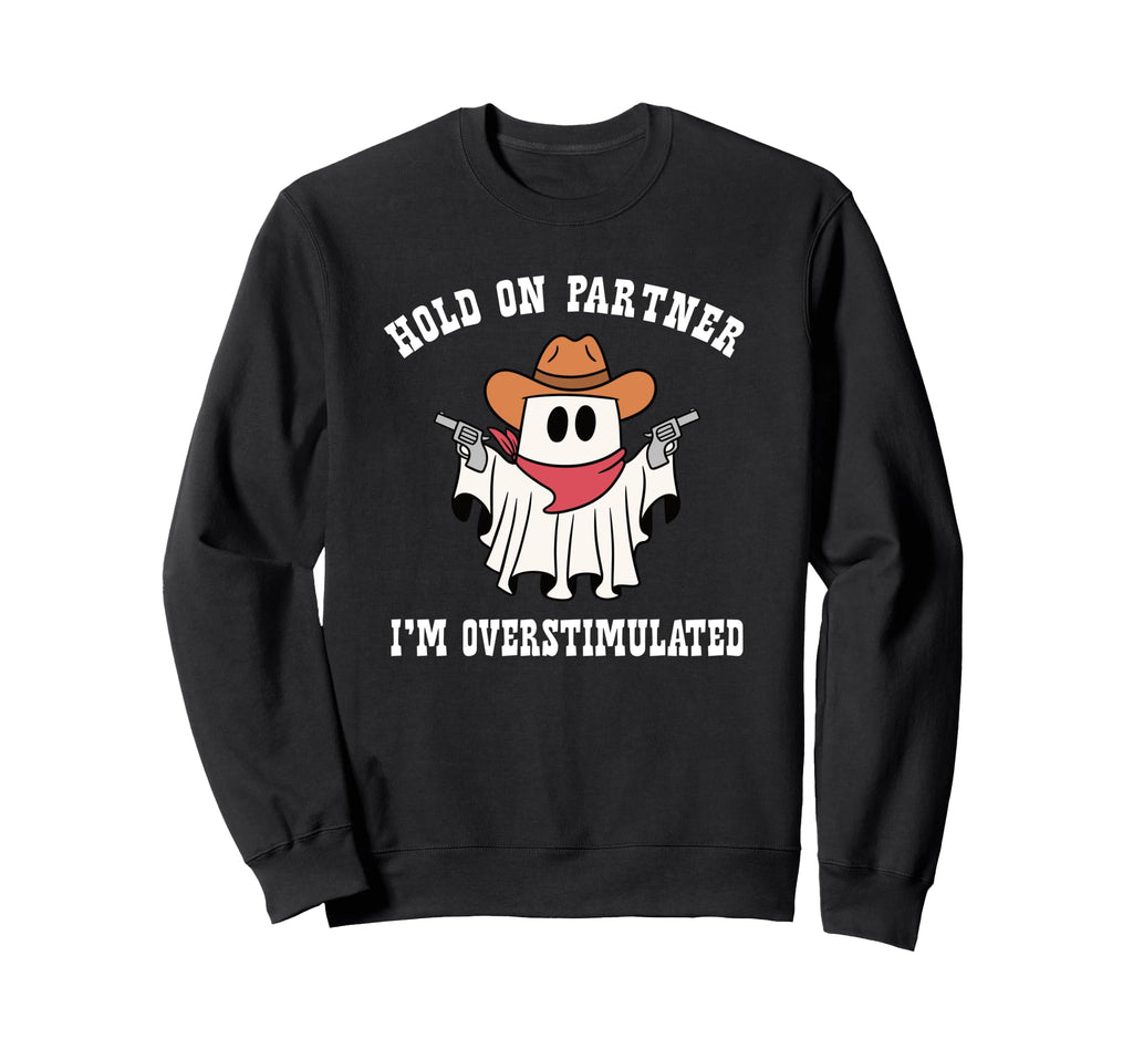 Hold Partner Im Overstimulated Ghost Sweatshirt - Graphic Print Men Women - T-Shirt, Sweatshirt, Hoodie