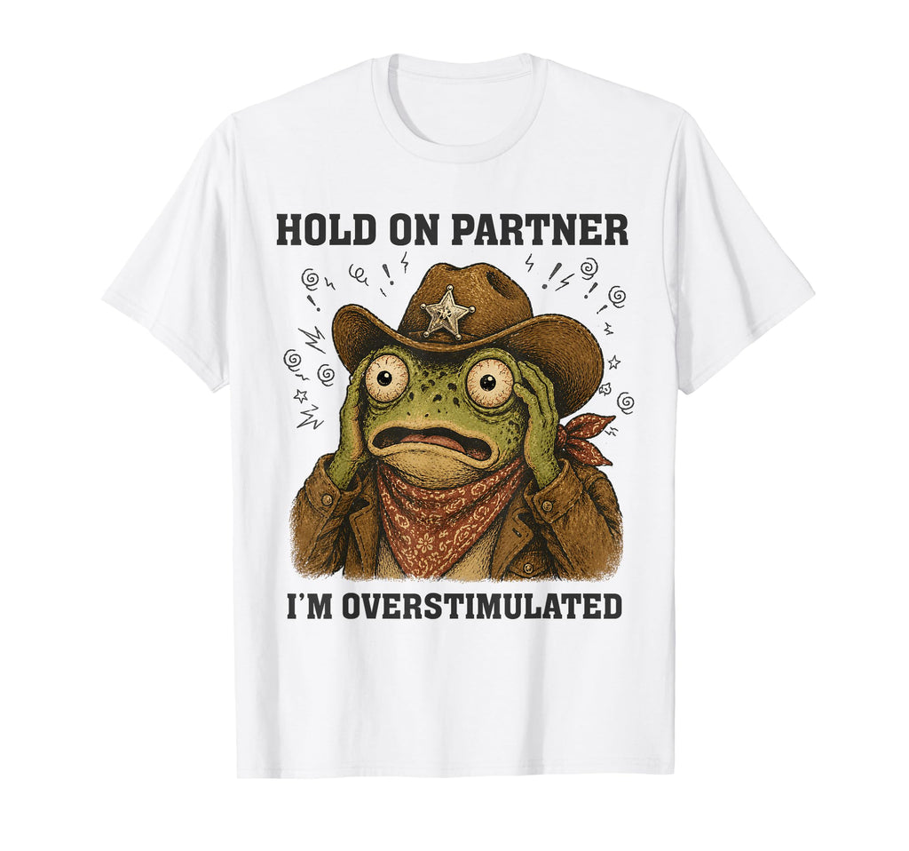 Hold Partner Im Overstimulated Funny T-Shirt - Custom Art Print Men Women - T-Shirt, Sweatshirt, Hoodie