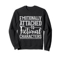 Emotionally Attached To Fictional Sweatshirt - Streetwear Style Men Women - T-Shirt, Sweatshirt, Hoodie