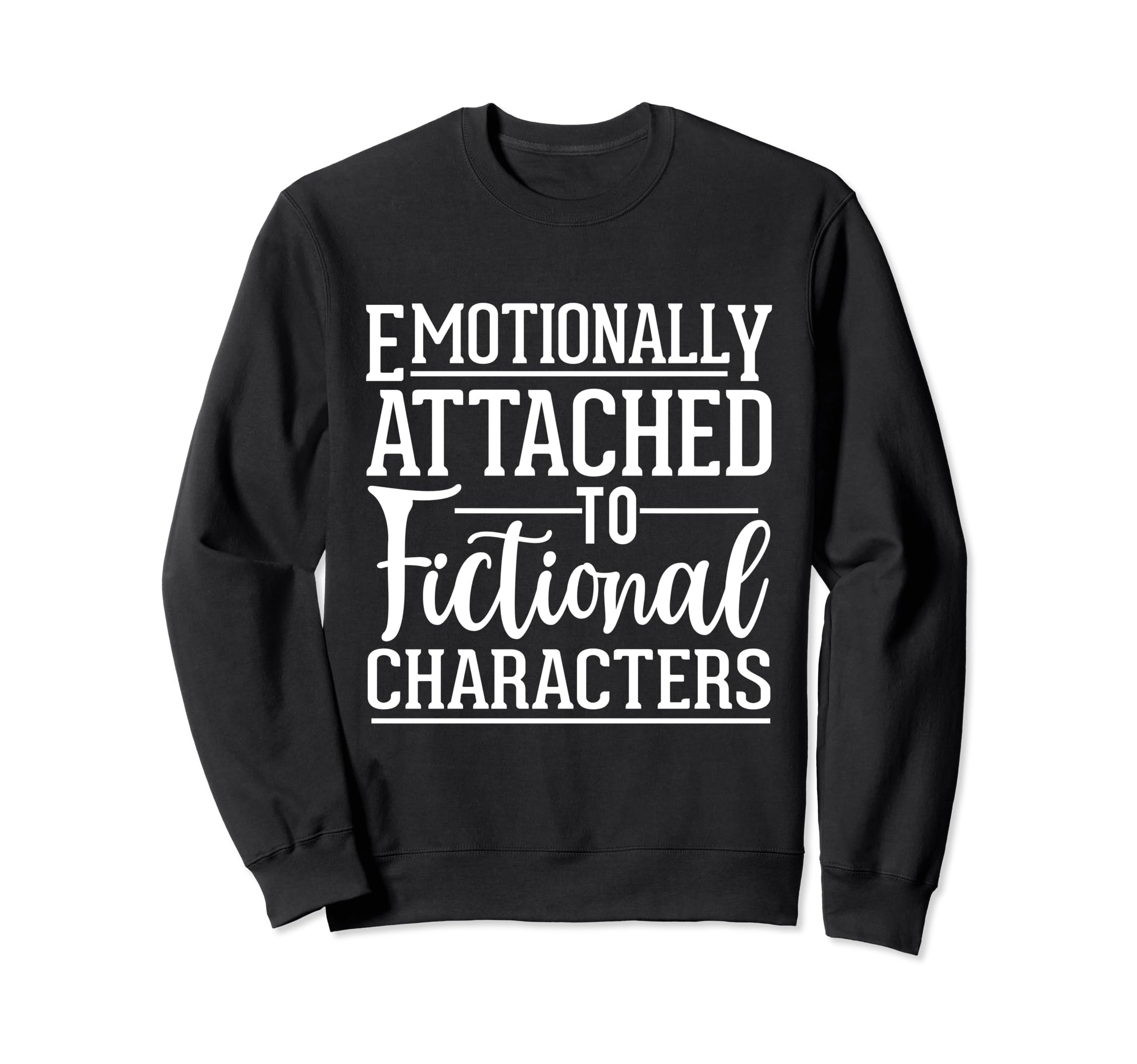 Emotionally Attached To Fictional Sweatshirt - Streetwear Style Men Women - T-Shirt, Sweatshirt, Hoodie