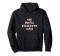 Funny One Mental Breakdown Later Hoodie - Custom Art Print for Adults - T-Shirt, Sweatshirt, Hoodie