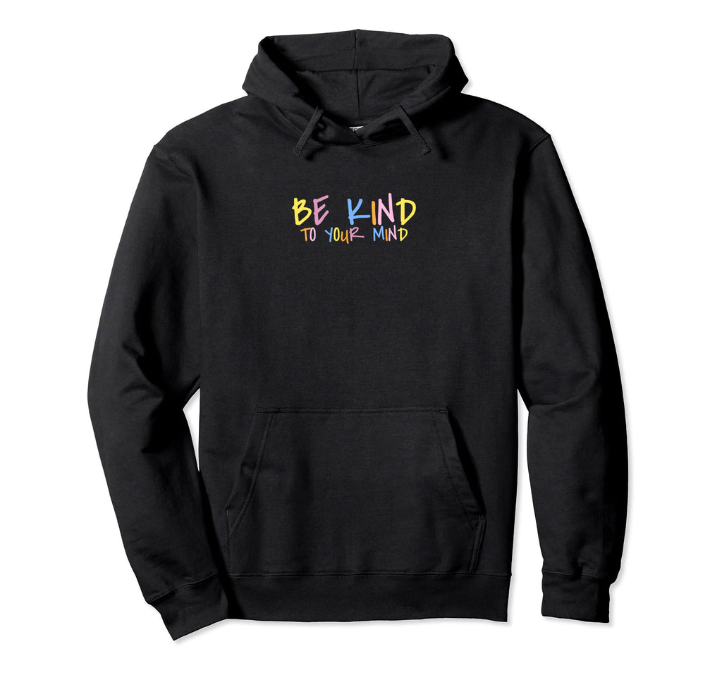 Be Kind To Your Mind Mental Health Hoodie - Custom Art Print for Adults - T-Shirt, Sweatshirt, Hoodie