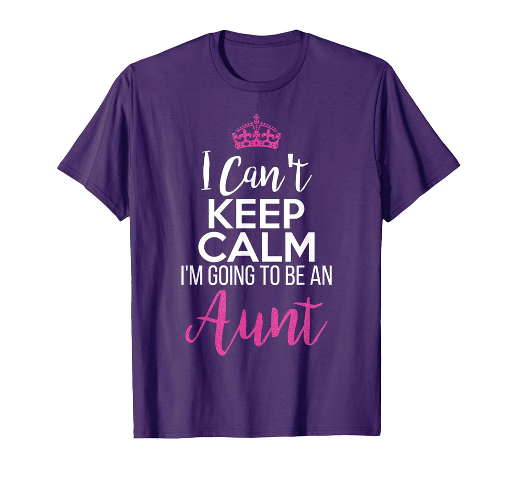 I Cant Keep Calm Im Going To Be Aunt T-Shirt - Novelty Apparel for Adults - T-Shirt, Sweatshirt, Hoodie