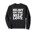 Heavy Self Love Self Care Sweatshirt - Novelty Apparel for Adults - T-Shirt, Sweatshirt, Hoodie