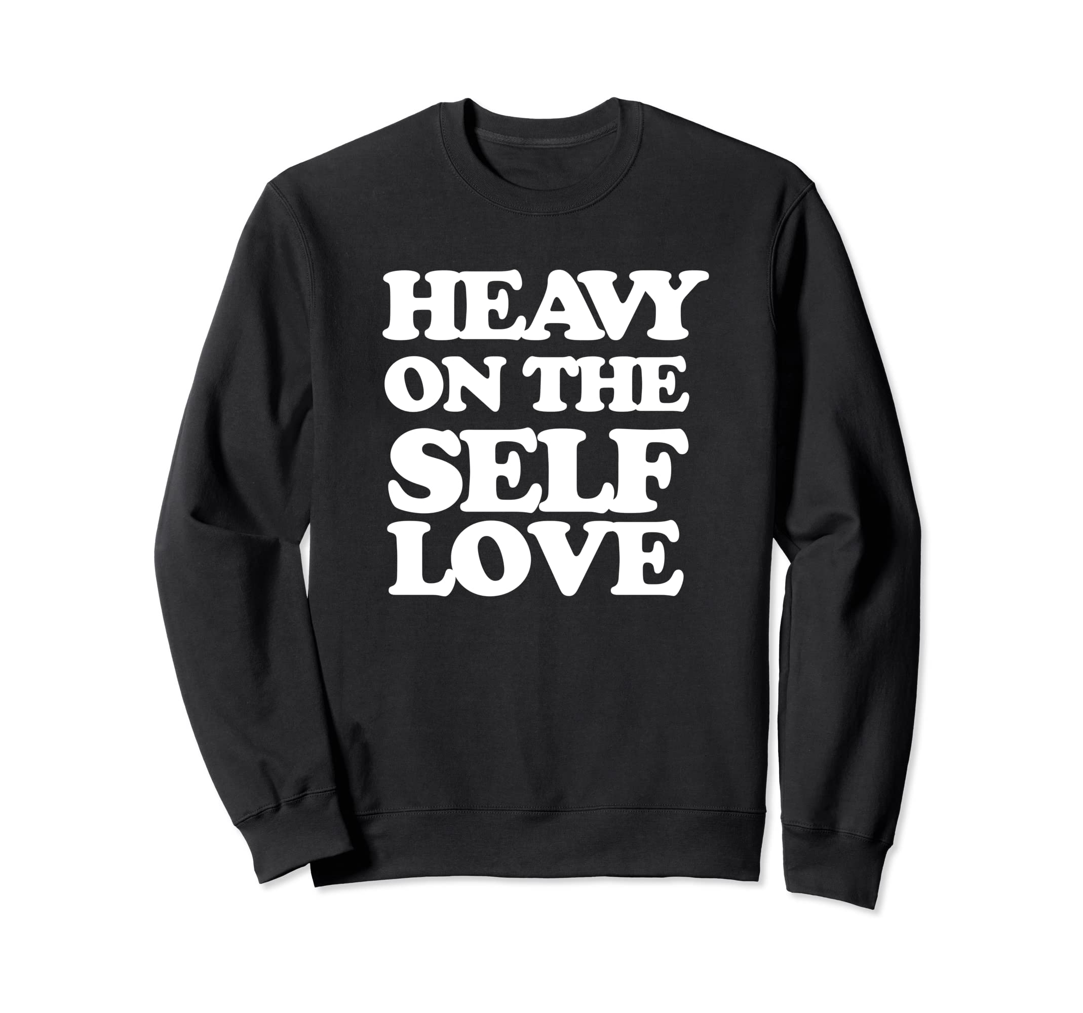 Heavy Self Love Self Care Sweatshirt - Novelty Apparel for Adults - T-Shirt, Sweatshirt, Hoodie