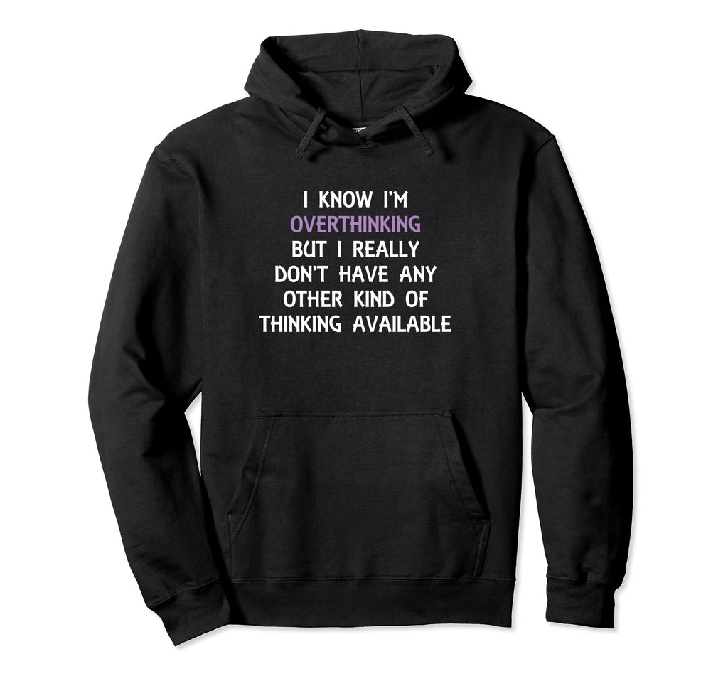 Funny Overthinking Witty Sarcastic Self Hoodie - Unique Graphic Unisex - T-Shirt, Sweatshirt, Hoodie