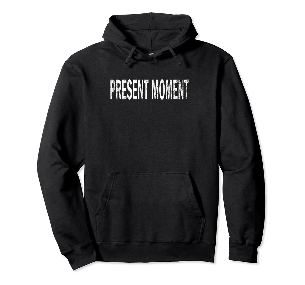 Present Moment Distressed Mindfulness Hoodie - Novelty Apparel Unisex - T-Shirt, Sweatshirt, Hoodie