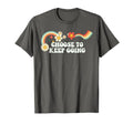 Groovy Funny Choose To Keep Going T-Shirt - Streetwear Style Men Women - T-Shirt, Sweatshirt, Hoodie