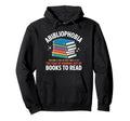 Abibliophobia Fear Running Out Books To Hoodie - Custom Art Print Unisex - T-Shirt, Sweatshirt, Hoodie