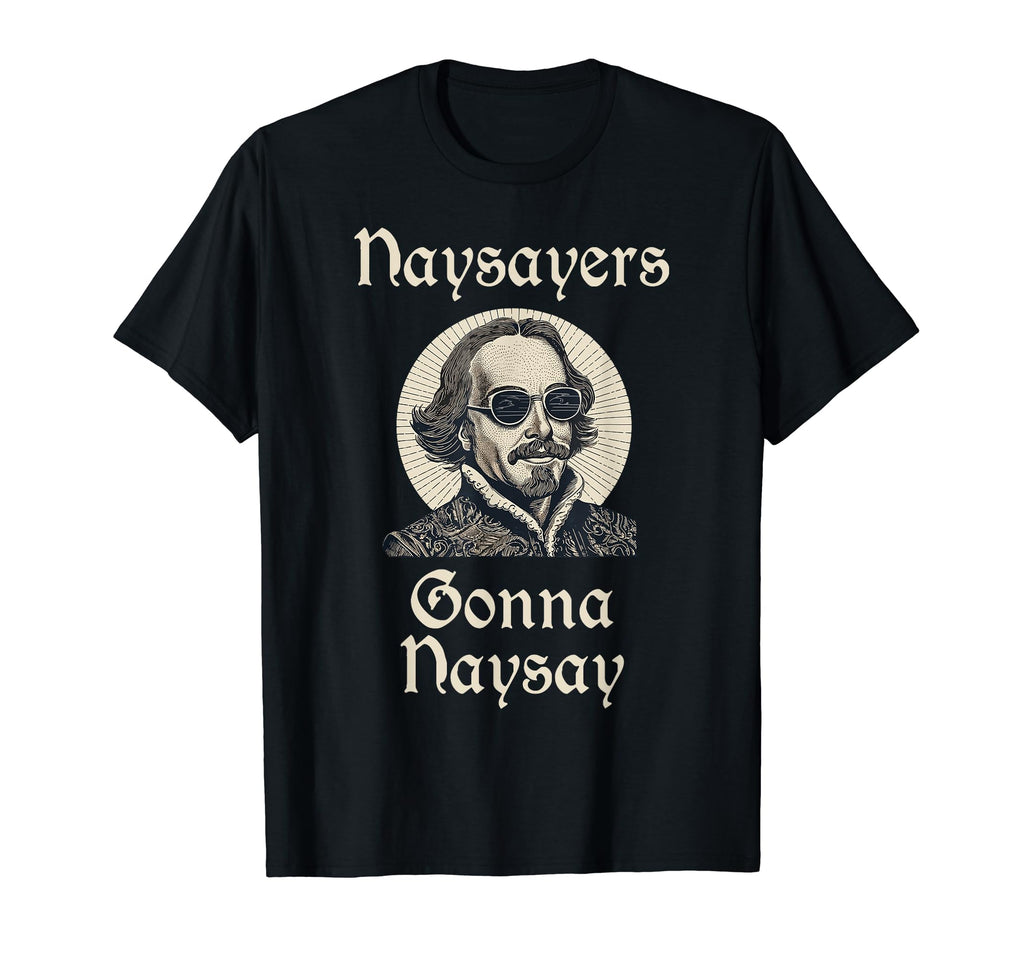 Funny Shakespeare Naysayers Gonna T-Shirt - Custom Art Print for Adults - T-Shirt, Sweatshirt, Hoodie