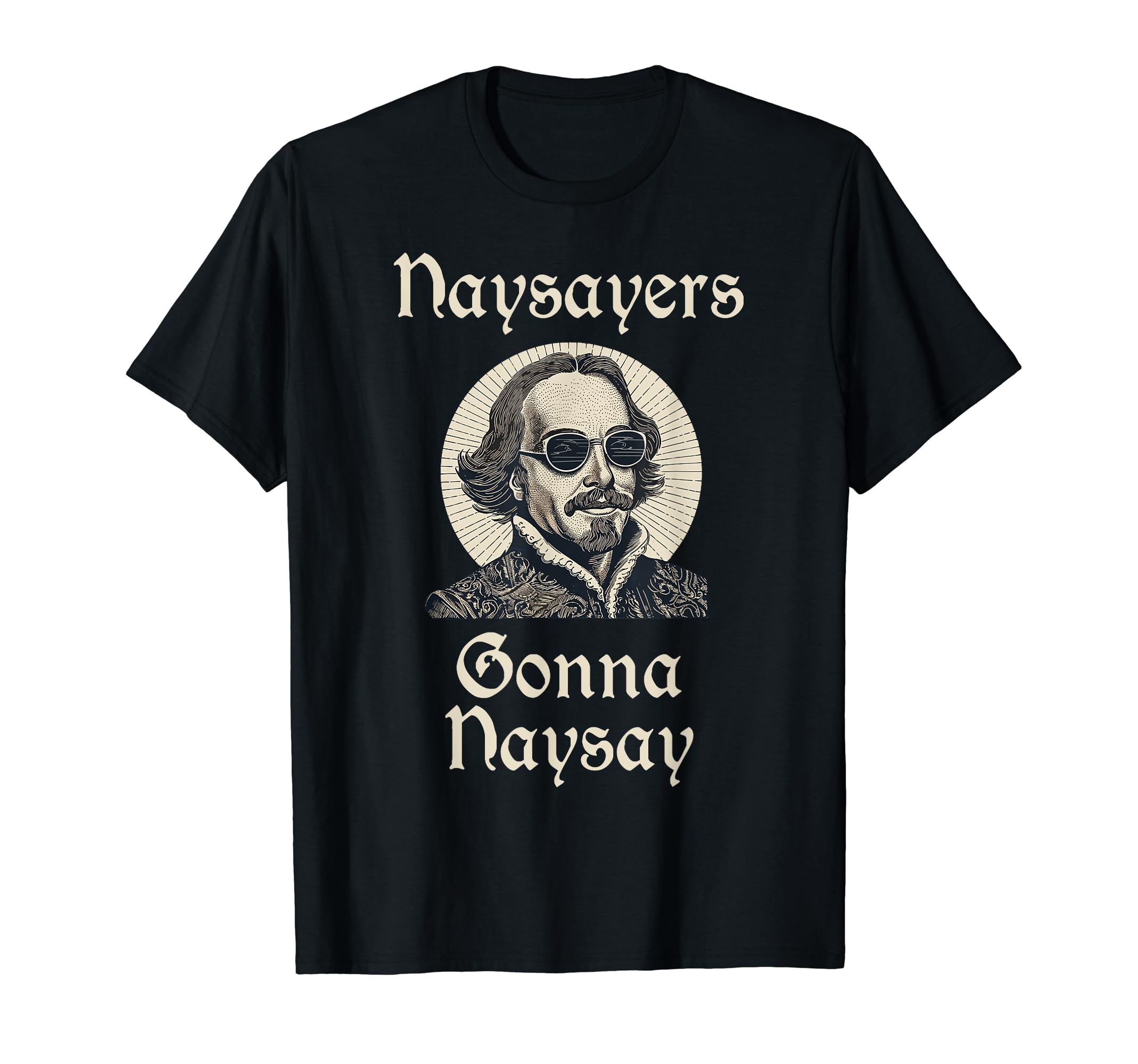 Funny Shakespeare Naysayers Gonna T-Shirt - Custom Art Print for Adults - T-Shirt, Sweatshirt, Hoodie