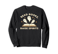 Read Books Raise Spirits Sweatshirt - Fun Novelty Design Men Women - T-Shirt, Sweatshirt, Hoodie