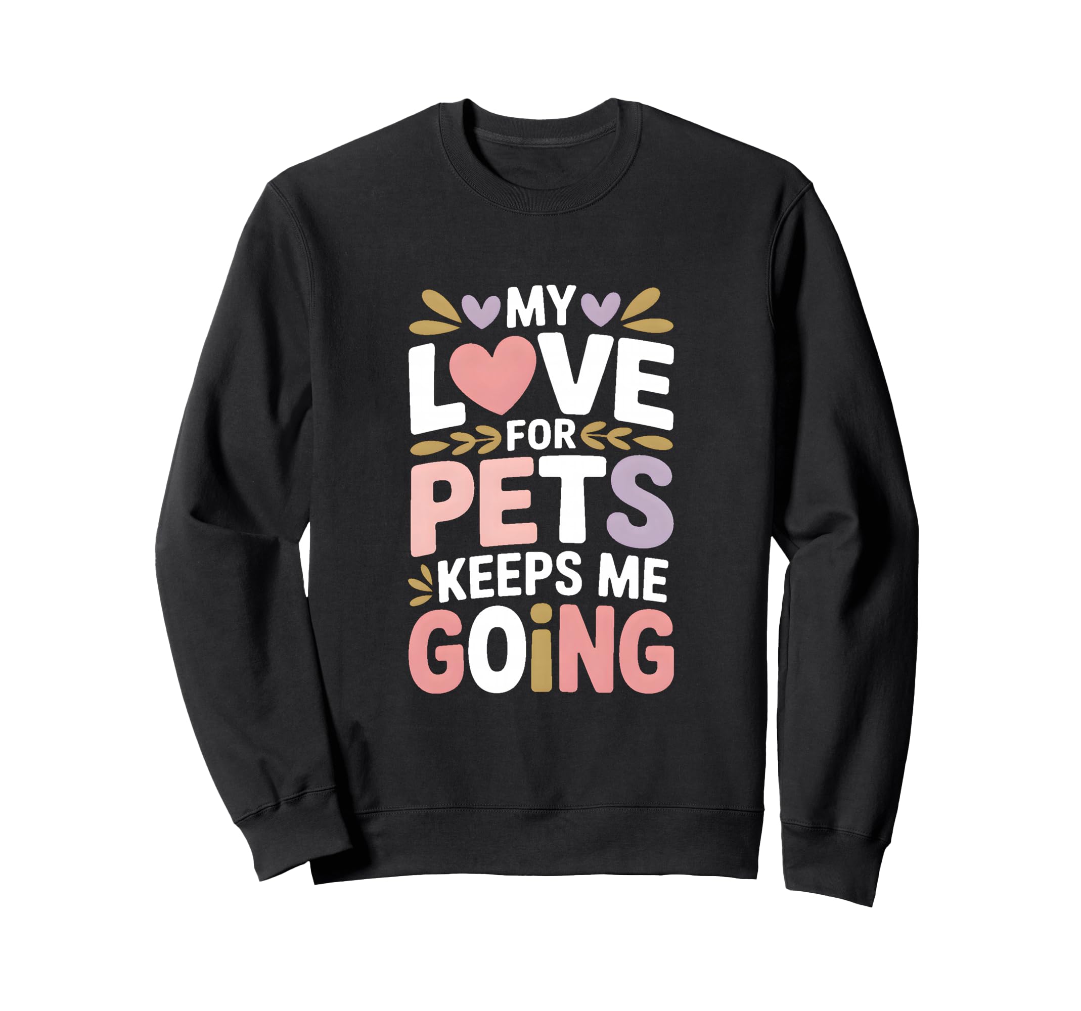 My Love Pets Keeps Me Going Animal Sweatshirt - Unique Graphic Unisex - T-Shirt, Sweatshirt, Hoodie
