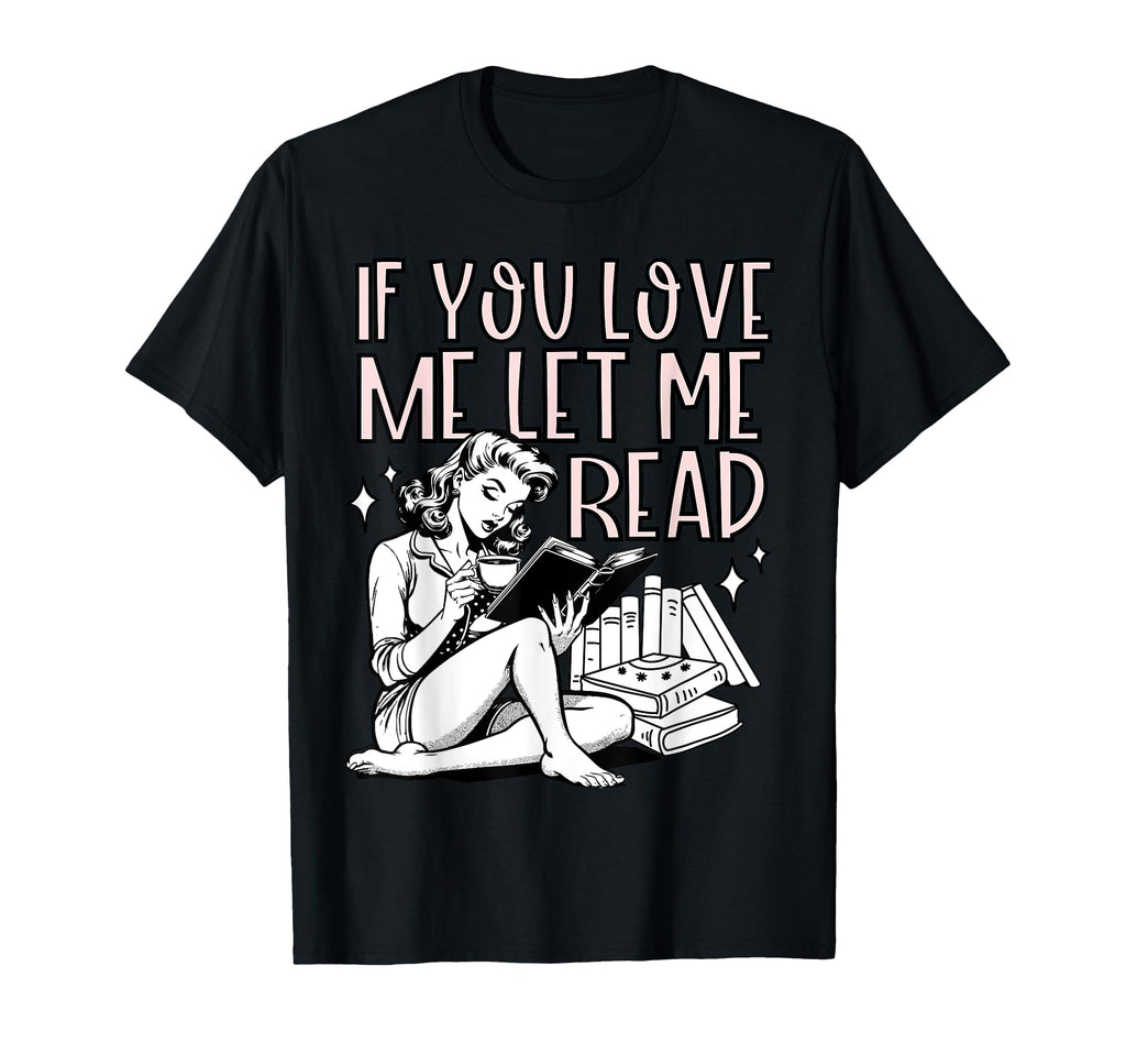 If You Love Me Let Me Read Book T-Shirt - Casual Everyday Wear Men Women - T-Shirt, Sweatshirt, Hoodie