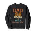 Dad You Are Amazing Beautiful And Sweatshirt - Novelty Apparel Unisex - T-Shirt, Sweatshirt, Hoodie