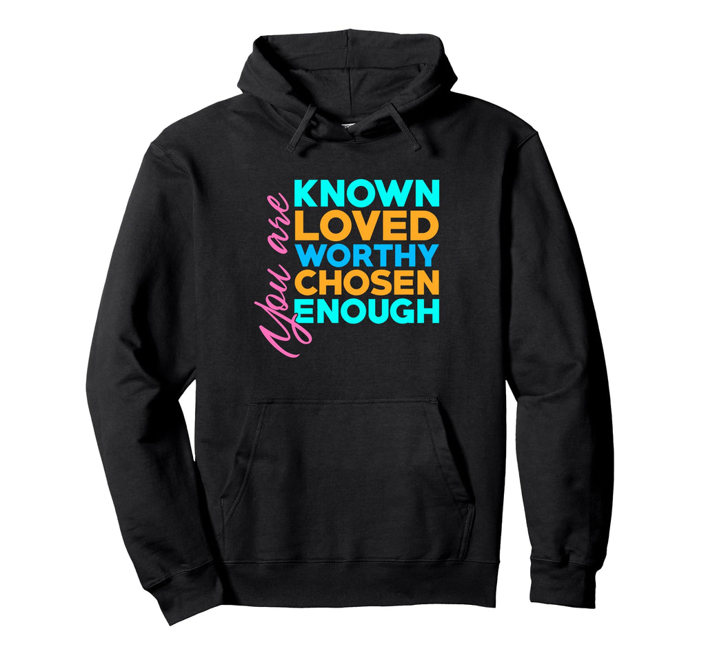 You Are Known Loved Worthy Chosen Hoodie - Fun Novelty Design for Adults - T-Shirt, Sweatshirt, Hoodie