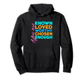 You Are Known Loved Worthy Chosen Hoodie - Fun Novelty Design for Adults - T-Shirt, Sweatshirt, Hoodie