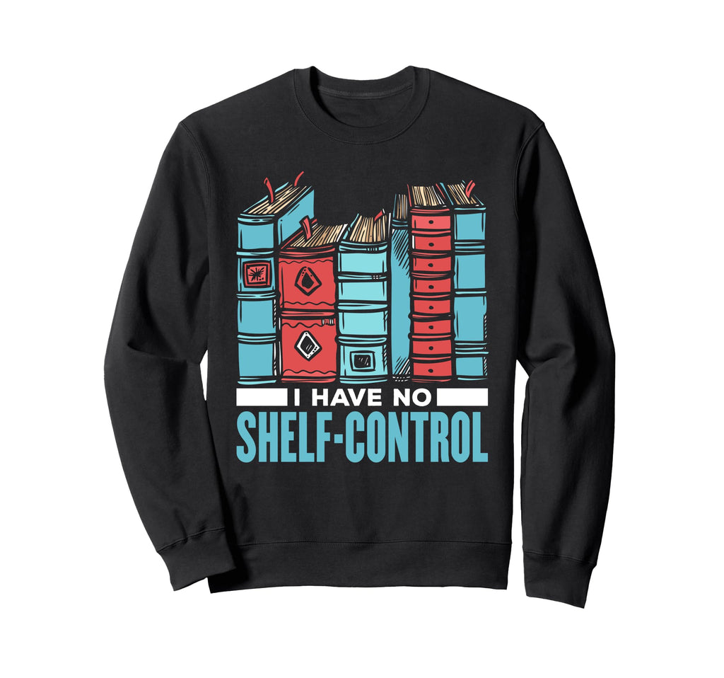I Have No Shelf Control Book Lover Sweatshirt - Fun Novelty Design Unisex - T-Shirt, Sweatshirt, Hoodie