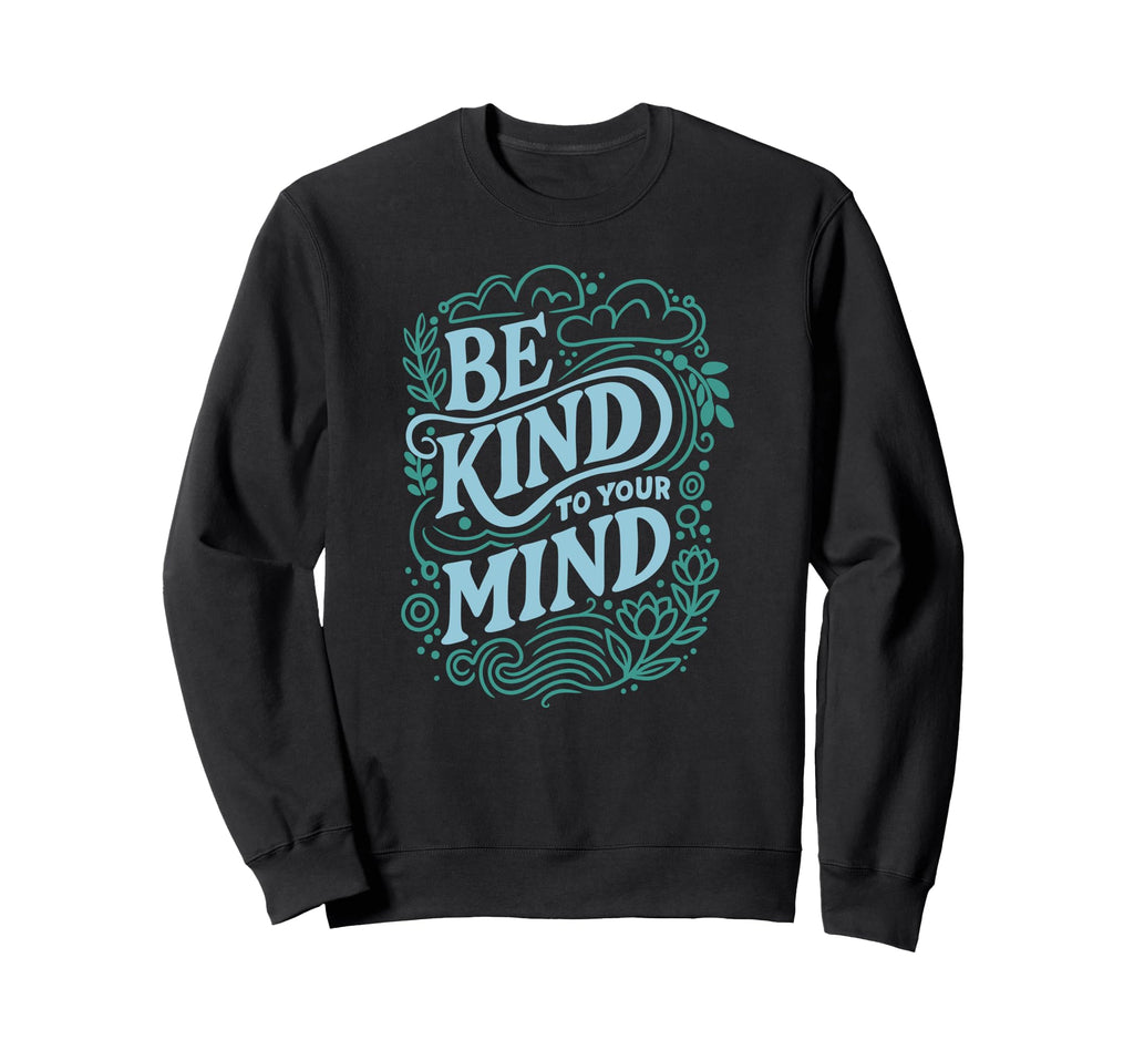 Be Kind To Your Mind Self Care Sweatshirt - Minimalist Print for Adults - T-Shirt, Sweatshirt, Hoodie