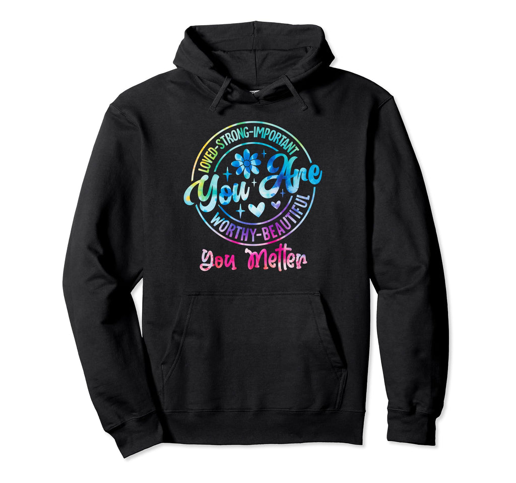 Tie Dye You Are Worthy Matter Mental Hoodie - Novelty Apparel Men Women - T-Shirt, Sweatshirt, Hoodie