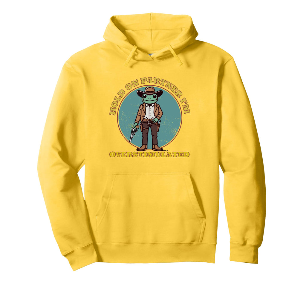 Hold Partner Im Overstimulated Cowboy Frog Hoodie - Graphic Print Unisex - T-Shirt, Sweatshirt, Hoodie