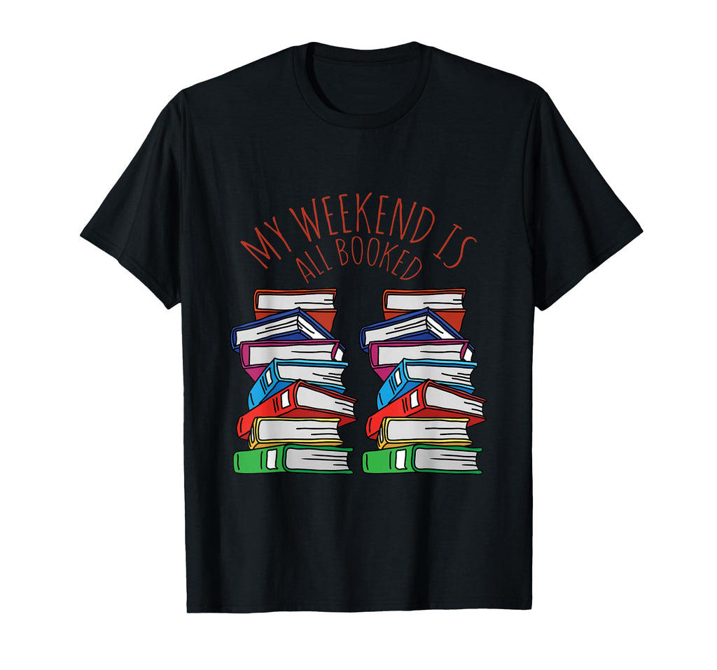 Sorry My Weekend Is All Booked Bookworm T-Shirt - Graphic Print Men Women - T-Shirt, Sweatshirt, Hoodie