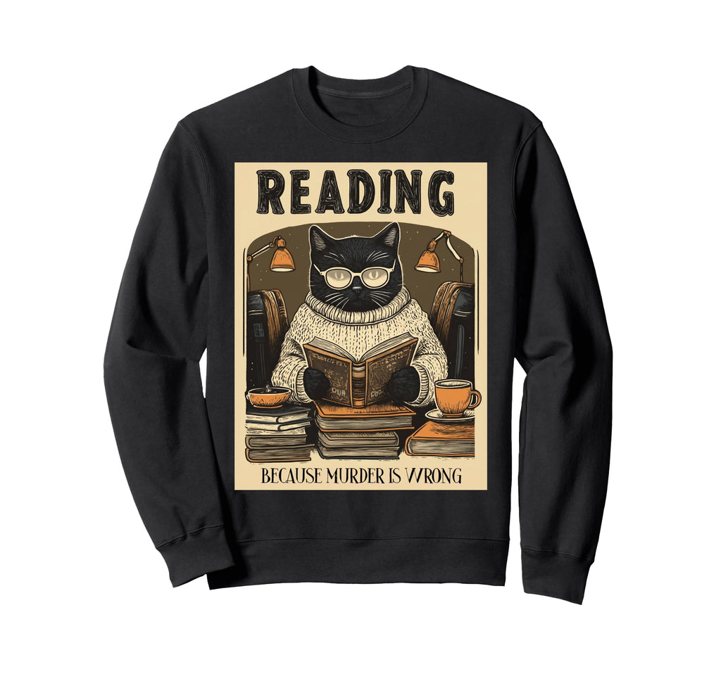 Reading Because Murder Is Wrong Bookish Sweatshirt - Unique Graphic Unisex - T-Shirt, Sweatshirt, Hoodie