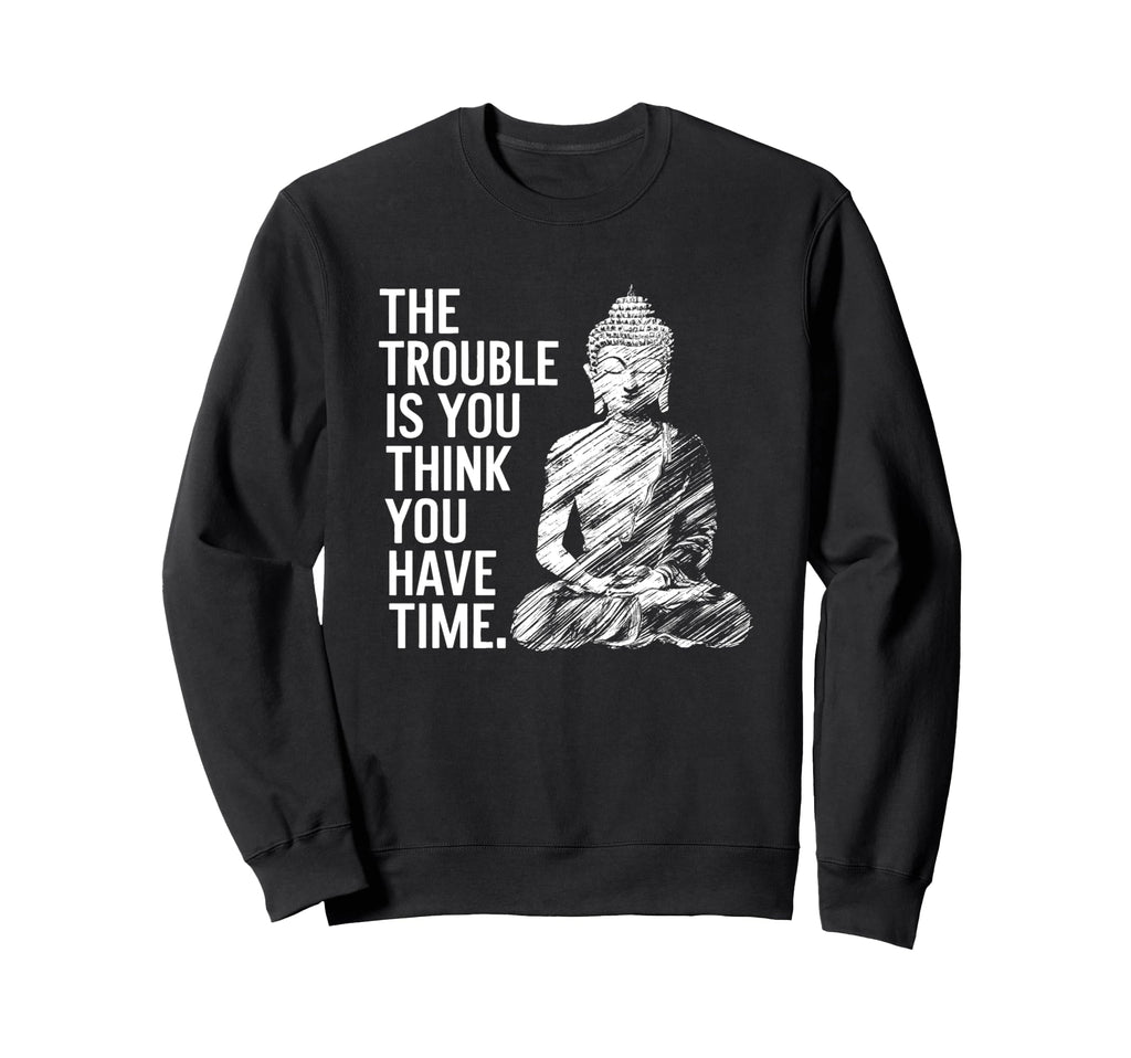 Trouble Is You Think You Have Sweatshirt - Casual Everyday Wear Unisex - T-Shirt, Sweatshirt, Hoodie