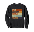 Its Good Day To Talk About Feelings Sweatshirt - Minimalist Print Unisex - T-Shirt, Sweatshirt, Hoodie