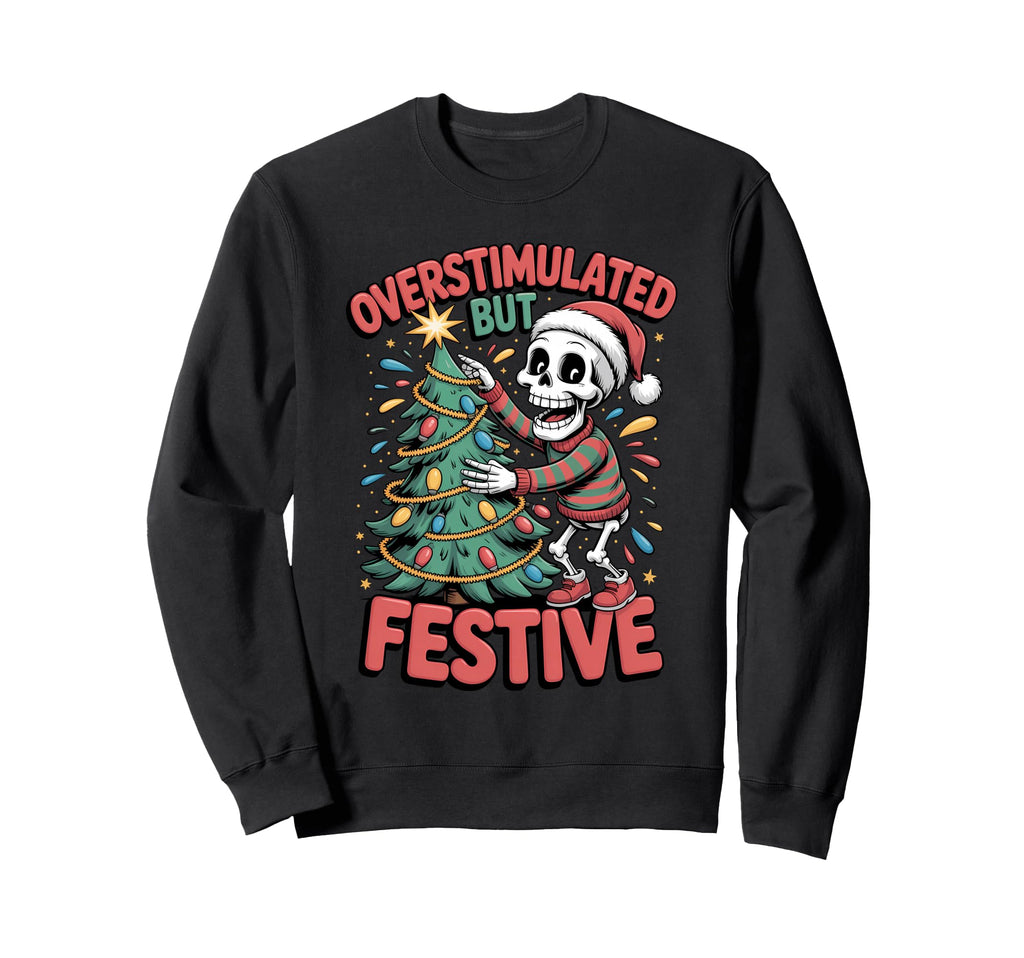 Overstimulated But Festive Skeleton Sweatshirt - Unique Graphic for Adults - T-Shirt, Sweatshirt, Hoodie