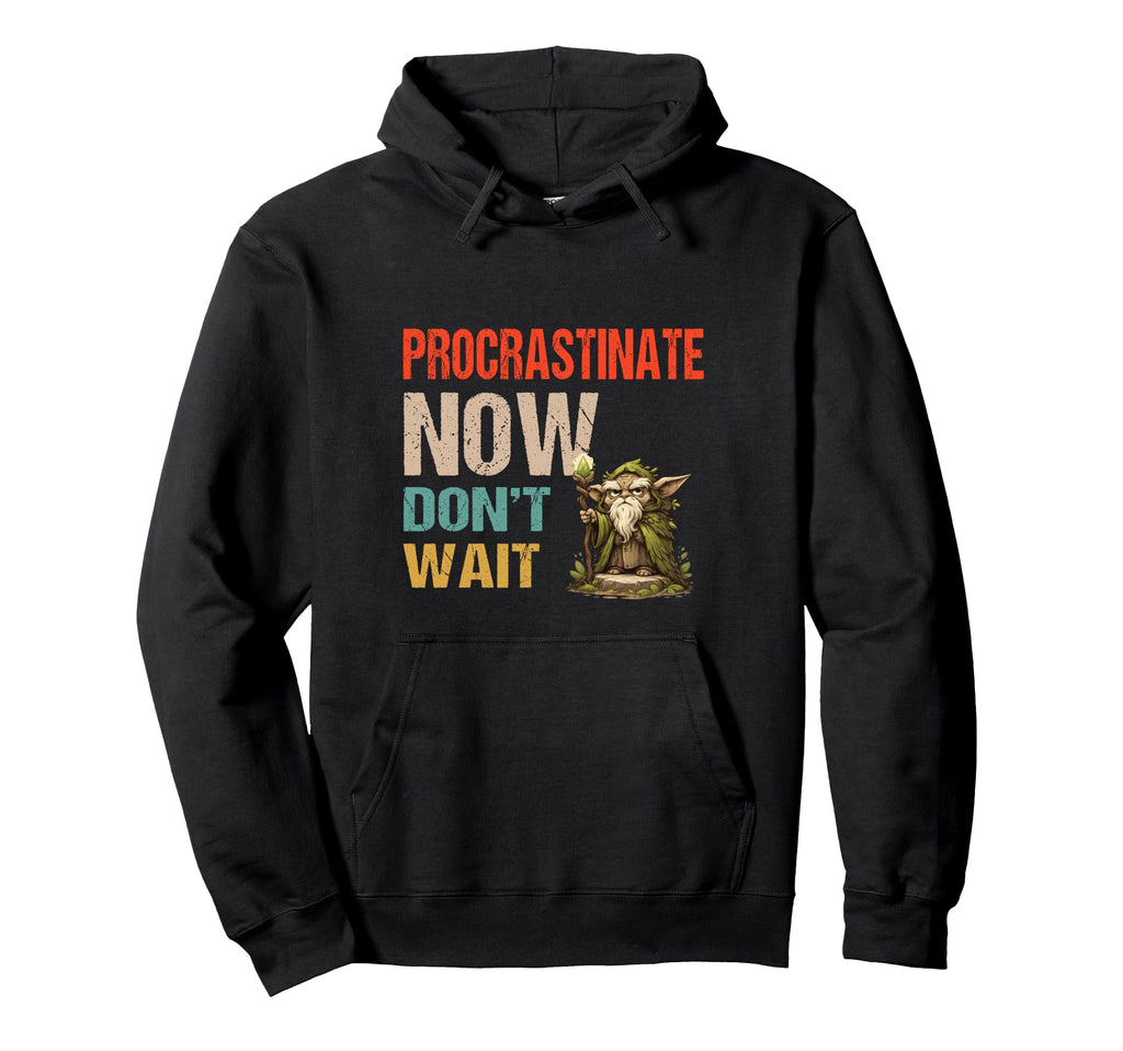 Procrastinate Now Dont Wait Funny Hoodie - Minimalist Print Men Women - T-Shirt, Sweatshirt, Hoodie