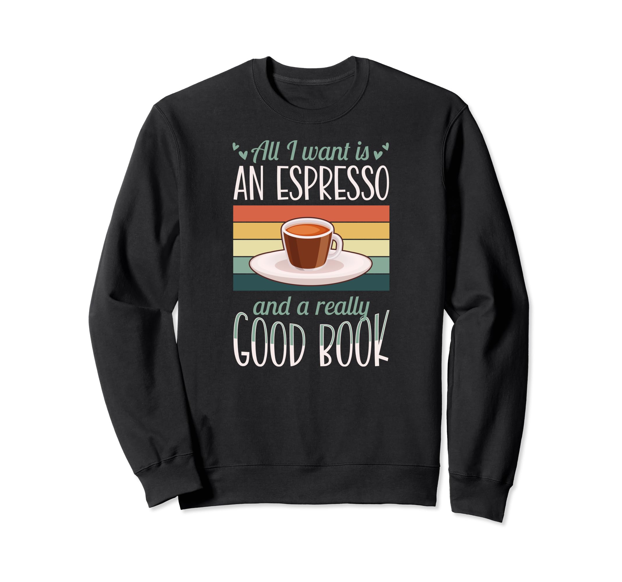 All I Want Is Espresso And Really Sweatshirt - Novelty Apparel for Adults - T-Shirt, Sweatshirt, Hoodie